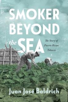 Smoker beyond the Sea : The Story of Puerto Rican Tobacco