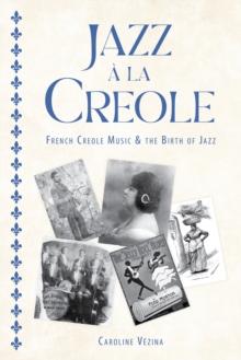 Jazz a la Creole : French Creole Music and the Birth of Jazz