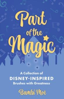 Part of the Magic : A Collection of Disney-Inspired Brushes with Greatness