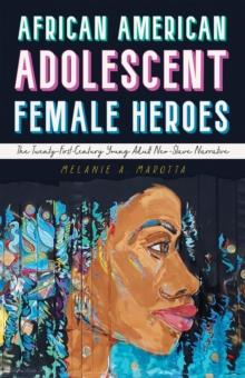 African American Adolescent Female Heroes : The Twenty-First-Century Young Adult Neo-Slave Narrative