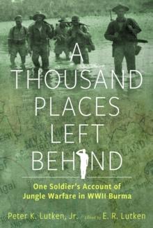 A Thousand Places Left Behind : One Soldier's Account of Jungle Warfare in WWII Burma