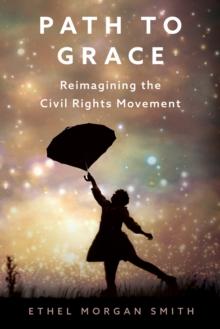 Path to Grace : Reimagining the Civil Rights Movement