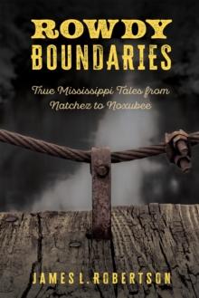 Rowdy Boundaries : True Mississippi Tales from Natchez to Noxubee