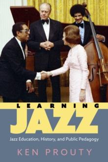 Learning Jazz : Jazz Education, History, and Public Pedagogy