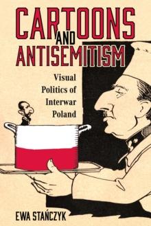 Cartoons and Antisemitism : Visual Politics of Interwar Poland