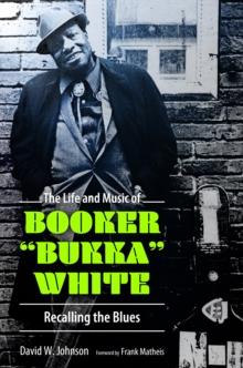 The Life and Music of Booker "Bukka" White : Recalling the Blues