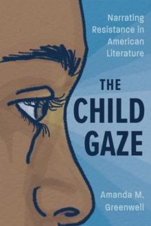 The Child Gaze : Narrating Resistance in American Literature