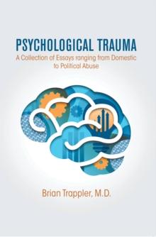 Psychological Trauma : A Collection of Essays Ranging from Domestic to Political Abuse