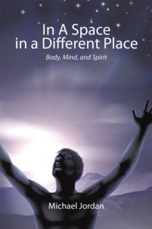 In a Space in a Different Place : Body, Mind, and Spirit