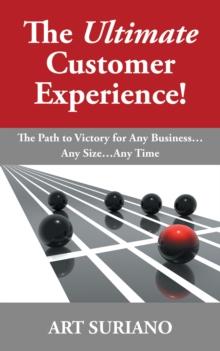 The Ultimate Customer Experience! : The Path to Victory for Any Business...Any Size...Any Time