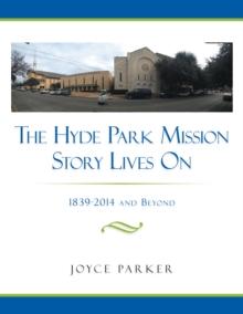 The Hyde Park Mission Story Lives On : 1839-2014 and Beyond