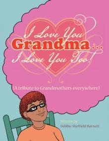 I Love You Grandma... I Love You Too! : (A Tribute to Grandmothers Everywhere)