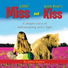 Little Miss and Spirit Bear's Kiss : A Simple Story of Rediscovering One's Light