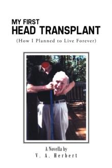 My First Head Transplant : (How I Planned to Live Forever)