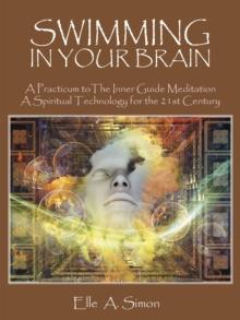 Swimming in Your Brain : A Practicum to the Inner Guide Meditation a Spiritual Technology for the 21St Century