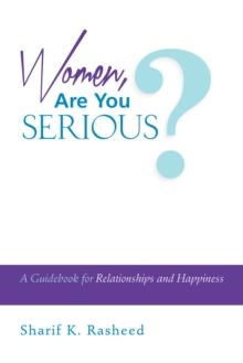 Women, Are You Serious? : A Guidebook for Relationships and Happiness