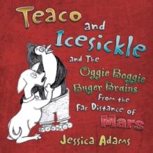 Teaco and Icesickle : And the Oggie Boggie Buger Brains from the Far Distance of Mars