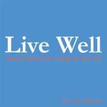 Live Well : Lifestyle Solutions for a Happy Healthy You!