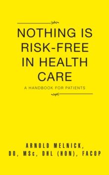 Nothing Is Risk-Free in Health Care : A Handbook for Patients