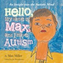 Hello, My Name Is Max and I Have Autism : An Insight into the Autistic Mind