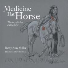 Medicine Hat Horse : The Story of a Boy and His Horse