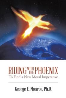 Riding with the Phoenix : To Find a New Moral Imperative