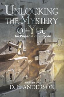 Unlocking the Mystery of You : The Pinnacle of Purpose