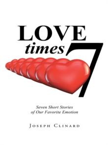 Love Times 7 : Seven Short Stories of Our Favorite Emotion