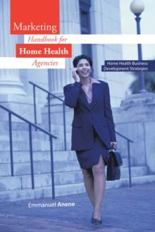 Marketing Handbook for Home Health Agencies : Home Health Business Development Strategies