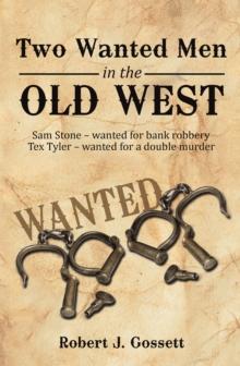 Two Wanted Men in the Old West : Sam Stone Wanted for Bank Robbery Tex Tyler Wanted for a Double Murder