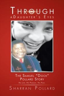 Through a Daughter'S Eyes : The Samuel "Dock" Pollard Story