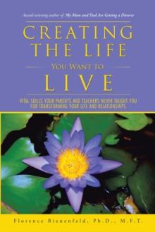 Creating the Life You Want to Live : Vital Skills Your  Parents and Teachers  Never Taught You for Transforming  Your Life and Relationships