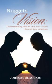 Nuggets of Vision: Understanding  How to Live Your Vision  Beyond Your Ambition