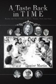 A Taste Back in Time : Recipes and True Stories of Family, Friends, Faith and Food