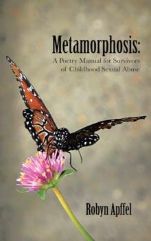 Metamorphosis: : A Poetry Manual for Survivors of Childhood Sexual Abuse