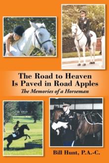 The Road to Heaven Is Paved in Road Apples : The Memories of a Horseman