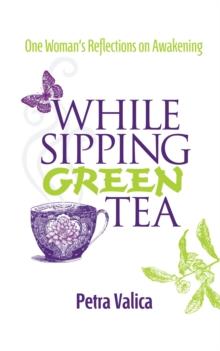 While Sipping Green Tea : One Woman'S Reflections on Awakening