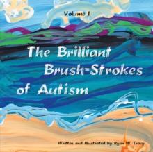 The Brilliant Brush-Strokes of Autism : Volume I