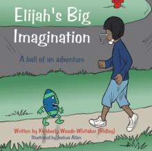 Elijah's Big Imagination : A Ball of an Adventure