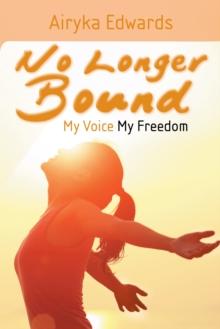 No Longer Bound : My Voice My Freedom