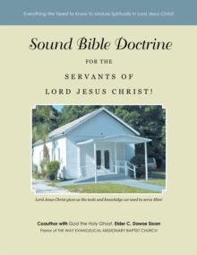 Sound Bible Doctrine for the Servants of Lord Jesus Christ! : Everything We Need to Know to Mature Spiritually in Lord Jesus Christ!