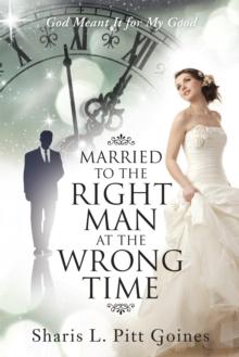 Married to the Right Man at the Wrong Time : God Meant It for My Good