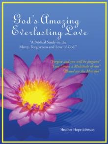 God's Amazing Everlasting Love : "A Biblical Study on the Mercy, Forgiveness and Love of God."