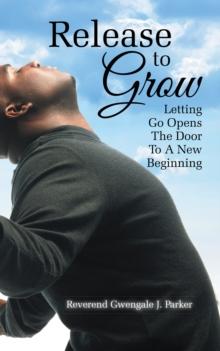 Release to Grow : Letting Go Opens the Door to a New Beginning