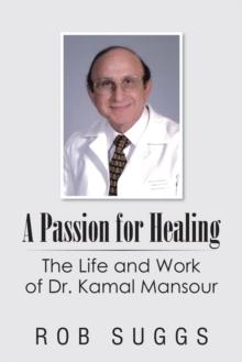 A Passion for Healing : The Life and Work of Dr. Kamal Mansour