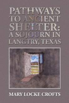 Pathways to Ancient Shelter : A Sojourn in Langtry, Texas