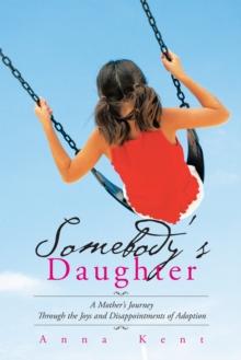 Somebody'S Daughter : A Mother'S Journey Through the Joys and Disappointments of Adoption