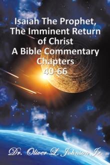 Isaiah the Prophet,The Imminent Return of Christ : A Bible Commentary Chapters 40-66