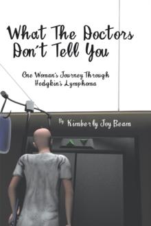 What the Doctors Don't Tell You : One Woman's Journey Through Hodgkin's Lymphoma