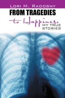 From Tragedies to Happiness : My True Stories